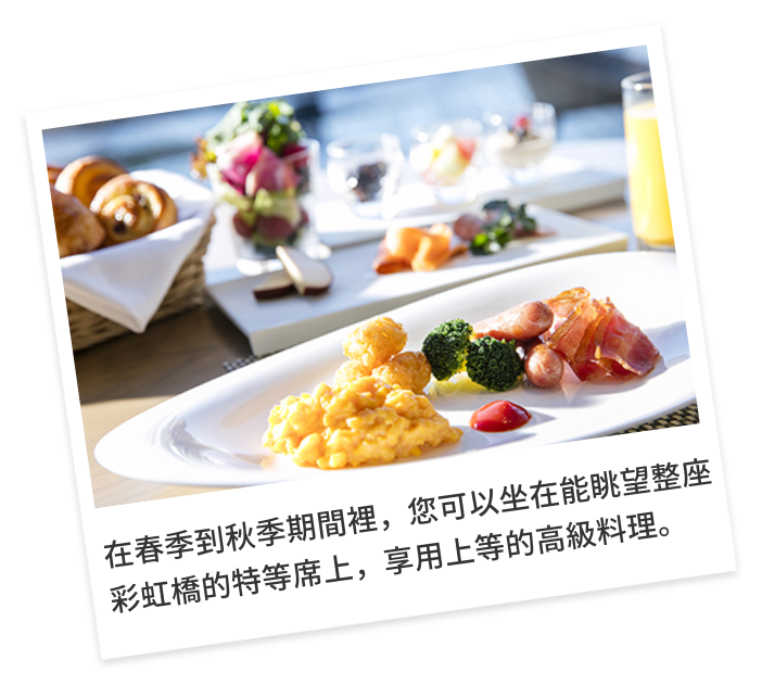 在春季到秋季期間裡，您可以坐在能眺望整座彩虹橋的特等席上，享用上等的高級料理。