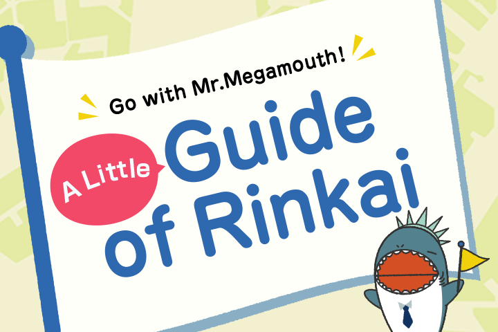 Go with Mr.Megamouth! A Little Guide of Rinkai